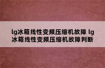 lg冰箱线性变频压缩机故障 lg冰箱线性变频压缩机故障判断